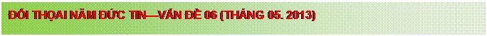 Text Box: ĐỐI THỌAI NĂM ĐỨC TIN�VẤN ĐỀ 06 (TH�NG 05. 2013)