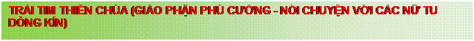 Text Box: TR�I TIM THI�N CH�A (GI�O PHẬN PH� CƯỜNG - N�I CHUYỆN VỚI C�C NỮ TU D�NG K�N) 

