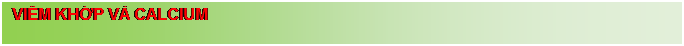 Text Box: VI�M KHỚP V� CALCIUM 

