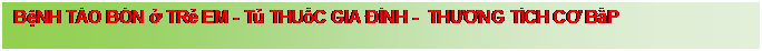 Text Box: BệNH T�O B�N ở TRẻ EM - Tủ THUốC GIA Đ�NH -  THƯƠNG T�CH CƠ BắP 


